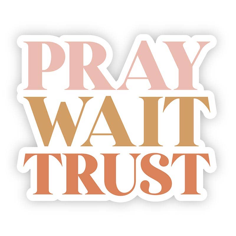 Pray Wait Trust Vinyl Sticker