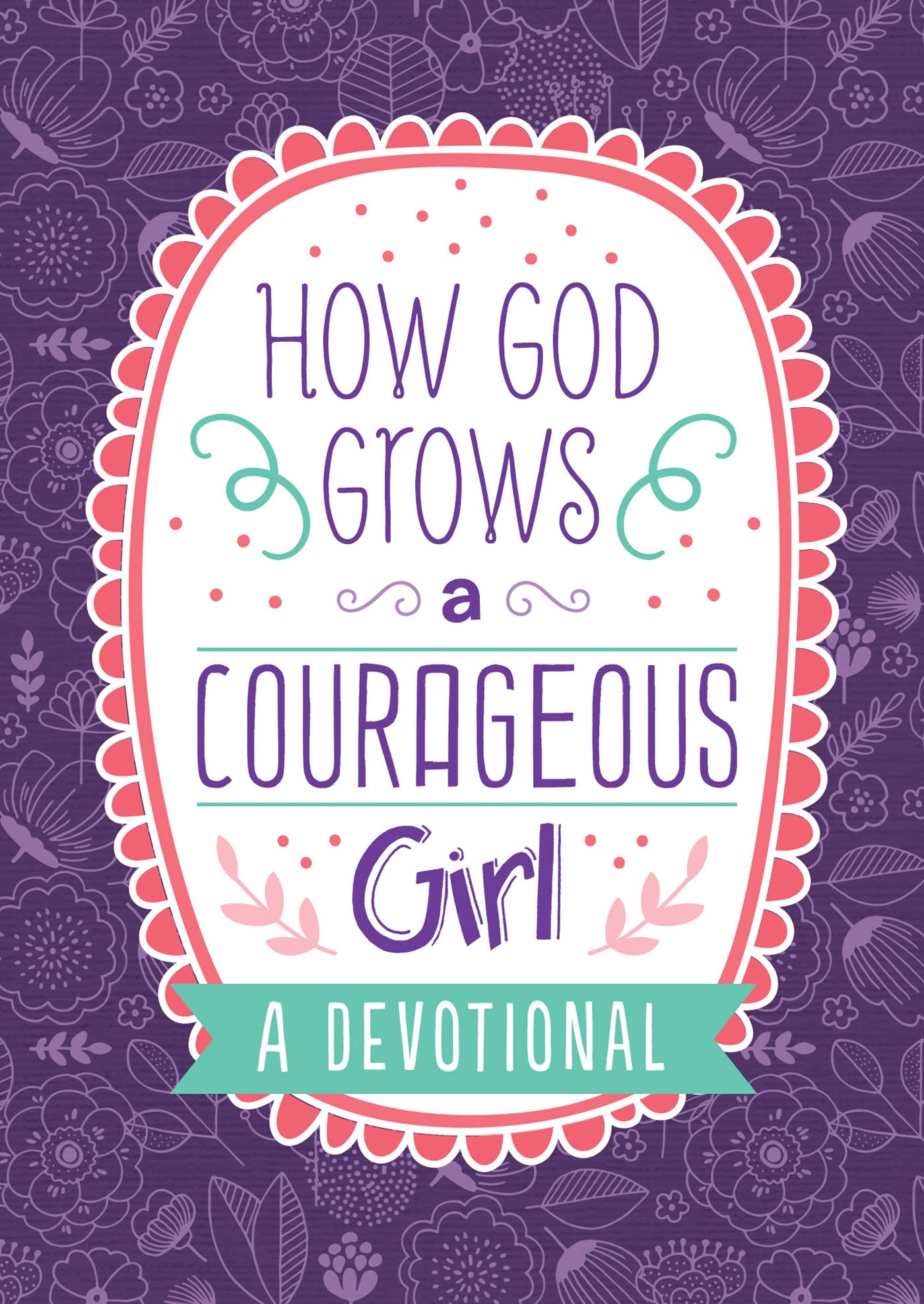 How God Grows a Courageous Girl Devotional