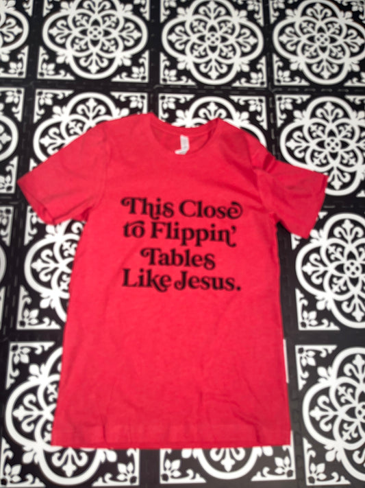 This Close to Flippin' Tables T-Shirt